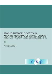 Beyond the World of Titans, and the Remaking of World Order