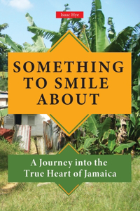 Something to Smile About: A Journey into the True Heart of Jamaica