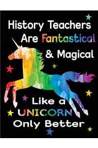 History Teachers Are Fantastical & Magical Like a Unicorn Only Better