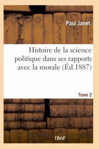 Histoire de la Science Politique Dans Ses Rapports Avec La Morale. Tome 2