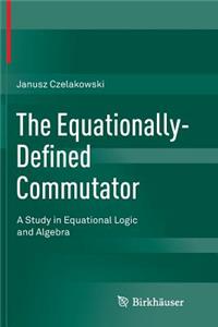 Equationally-Defined Commutator: A Study in Equational Logic and Algebra