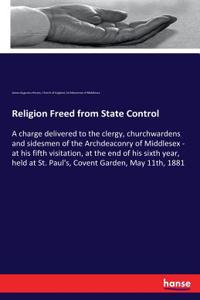 Religion Freed from State Control: A charge delivered to the clergy, churchwardens and sidesmen of the Archdeaconry of Middlesex - at his fifth visitation, at the end of his sixth yea