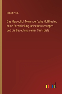 Herzoglich Meiningen'sche Hoftheater, seine Entwickelung, seine Bestrebungen und die Bedeutung seiner Gastspiele