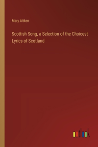 Scottish Song, a Selection of the Choicest Lyrics of Scotland