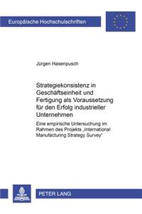 Strategiekonsistenz in Geschaeftseinheit Und Fertigung ALS Voraussetzung Fuer Den Erfolg Industrieller Unternehmen