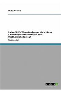 Indien 1857 - Widerstand gegen die britische Kolonialherrschaft - Meuterei oder Unabhängigkeitskrieg?