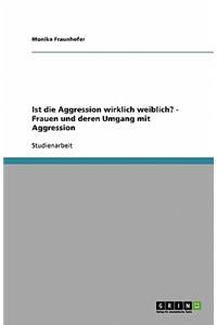 Ist die Aggression wirklich weiblich? - Frauen und deren Umgang mit Aggression