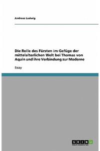 Die Rolle des Fürsten im Gefüge der mittelalterlichen Welt bei Thomas von Aquin und ihre Verbindung zur Moderne