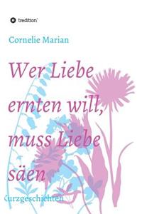 Wer Liebe ernten will, muss Liebe säen