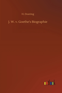 J. W. v. Goethe's Biographie