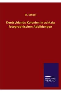 Deutschlands Kolonien in achtzig fotographischen Abbildungen