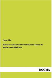 Bildende Arbeit und unterhaltende Spiele für Knaben und Mädchen