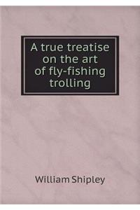 A true treatise on the art of fly-fishing trolling