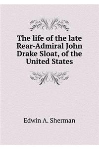 The life of the late Rear-Admiral John Drake Sloat, of the United States