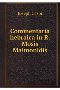 Commentaria hebraica in R. Mosis Maimonidis