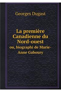 La première Canadienne du Nord-ouest ou, biographi de Marie-Anne Gaboury