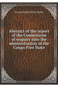 Abstract of the report of the Commission of enquiry into the administration of the Congo Free State