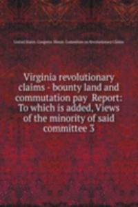 Virginia revolutionary claims - bounty land and commutation pay Report