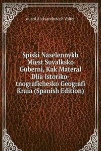 Spiski Naselennykh Miest Suvalksko Guberni, Kak Materal Dlia Istoriko-tnografichesko Geografi Kraia (Spanish Edition)