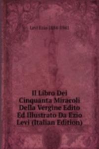 Il Libro Dei Cinquanta Miracoli Della Vergine Edito Ed Illustrato Da Ezio Levi (Italian Edition)
