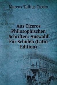 Aus Ciceros Philosophischen Schriften: Auswahl Fur Schulen (Latin Edition)