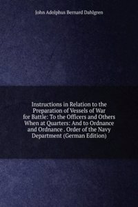 Instructions in Relation to the Preparation of Vessels of War for Battle: To the Officers and Others When at Quarters: And to Ordnance and Ordnance . Order of the Navy Department (German Edition)