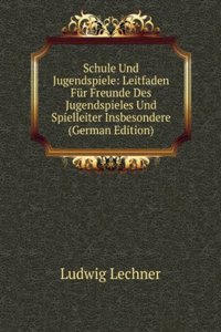 Schule Und Jugendspiele: Leitfaden Fur Freunde Des Jugendspieles Und Spielleiter Insbesondere (German Edition)