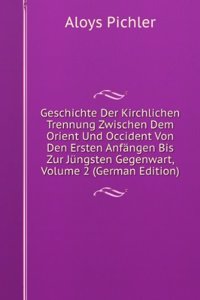Geschichte Der Kirchlichen Trennung Zwischen Dem Orient Und Occident Von Den Ersten Anfangen Bis Zur Jungsten Gegenwart, Volume 2 (German Edition)