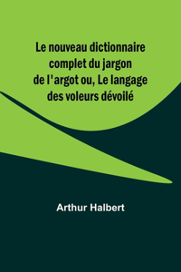 nouveau dictionnaire complet du jargon de l'argot ou, Le langage des voleurs dévoilé