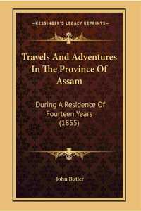 TRAVELS AND ADVENTURES IN THE PROVINCE OF ASSAM DURING A RESIDENCE OF FOURTEEN YEARS.