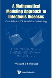Mathematical Modeling Approach to Infectious Diseases, A: Cross Diffusion Pde Models for Epidemiology