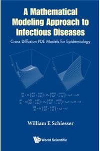 Mathematical Modeling Approach To Infectious Diseases, A: Cross Diffusion Pde Models For Epidemiology