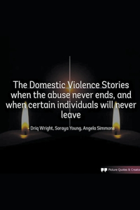 Domestic Violence Stories When The Abuse Never Ends