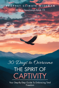 30 Days To Overcome The Spirit Of Captivity