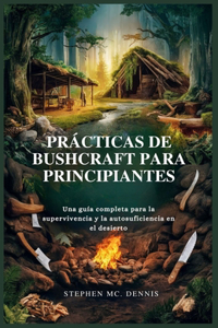 Prácticas de Bushcraft Para Principiantes: Una guía completa para la supervivencia y la autosuficiencia en el desierto