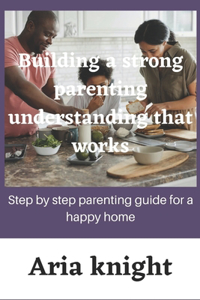 building a strong parenting understanding that works