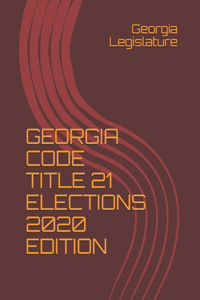 Georgia Code Title 21 Elections 2020 Edition