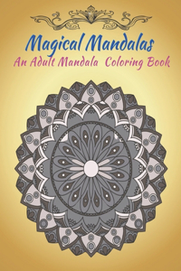 Magical Mandalas An Adult Mandala Coloring Book