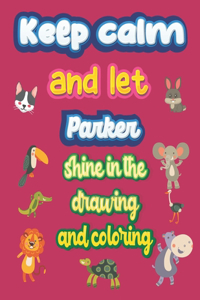 keep calm and let Parker shine in the drawing and coloring
