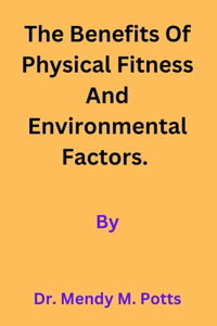 The Benefits of physical Fitness and environmental factors.