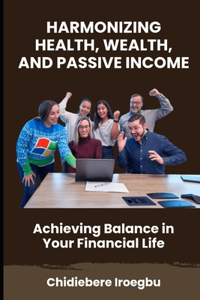 Harmonizing Health, Wealth, and Passive Income
