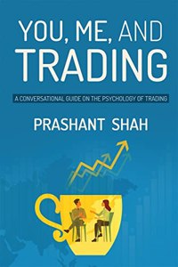 You, Me, and Trading : A Conversational Guide on the Psychology of Trading