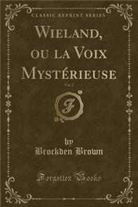 Wieland, Ou La Voix MystÃ©rieuse, Vol. 2 (Classic Reprint)