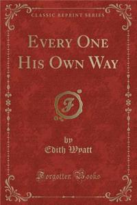 Every One His Own Way (Classic Reprint)