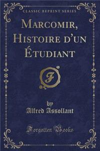 Marcomir, Histoire d'Un Ã?tudiant (Classic Reprint)