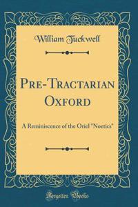 Pre-Tractarian Oxford: A Reminiscence of the Oriel Noetics (Classic Reprint)