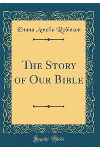 The Story of Our Bible (Classic Reprint)