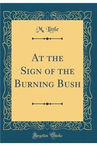 At the Sign of the Burning Bush (Classic Reprint)