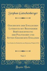 Geschichte Der Englischen Literatur Mit Besonderer Berï¿½cksichtigung Der Politischen Und Sitten-Geschichte Englands, Vol. 3: Vom Zeitalter Der Elisabeth Bis Zum Ministerium Walpole (1721) (Classic Reprint)