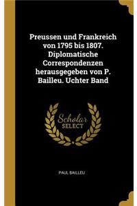 Preussen und Frankreich von 1795 bis 1807. Diplomatische Correspondenzen herausgegeben von P. Bailleu. Uchter Band
